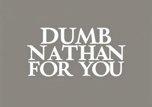 Dumb Nathan for You